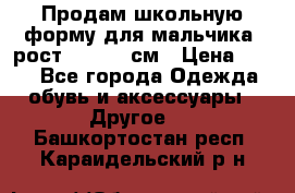 Продам школьную форму для мальчика, рост 128-130 см › Цена ­ 600 - Все города Одежда, обувь и аксессуары » Другое   . Башкортостан респ.,Караидельский р-н